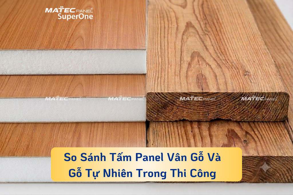 So Sánh Tấm Panel Vân Gỗ Và Gỗ Tự Nhiên Trong Thi Công